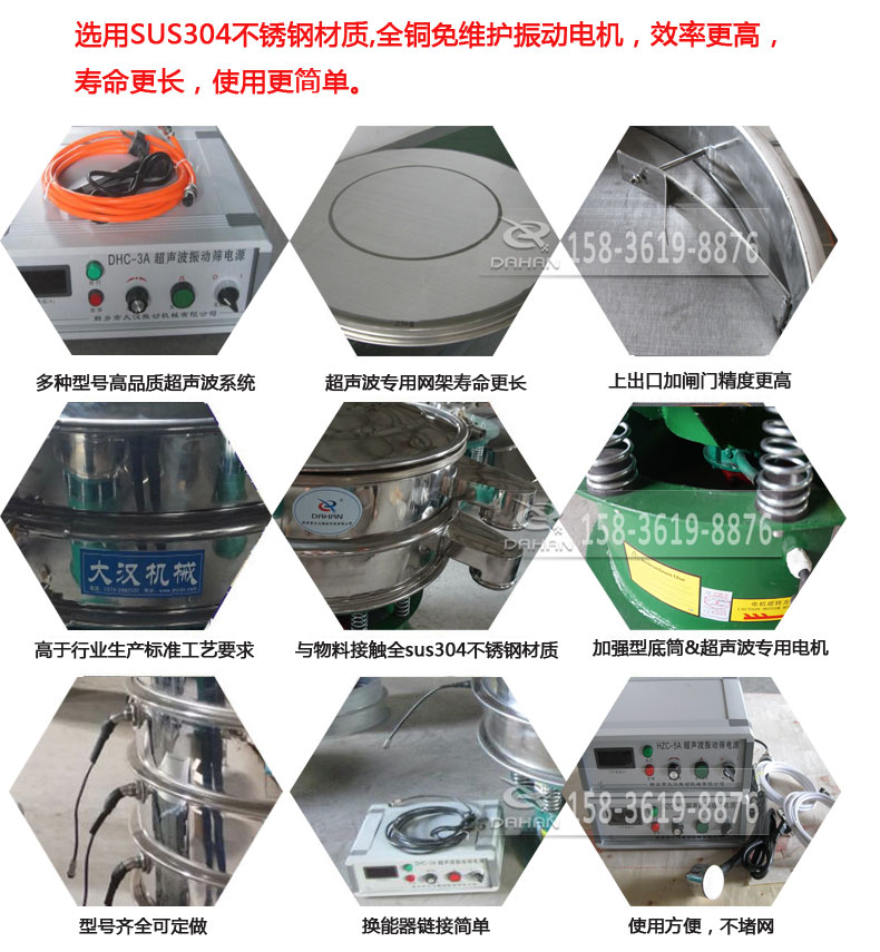 超聲波振動篩細節(jié)展示：選用SUS304不銹鋼材質，全銅沒維護振動電機，效率高，壽命更長，使用更簡單：多種型號高品質超聲波系統(tǒng)，超聲波專用網(wǎng)架壽命更長，上出口加閘門精度高，與物料接觸全SUS304不銹鋼材質，加強型底筒，超聲波專用電機，型號齊全可定做，換能器鏈接簡單，使用方便，不堵網(wǎng)。