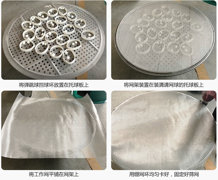 接著將干粉振動篩的彈跳球。擋球環(huán)放在托球板上；再把網(wǎng)架放在已經(jīng)裝滿彈跳球和擋球環(huán)的托球板上，然后工作網(wǎng)平鋪在網(wǎng)架上，并用繃網(wǎng)環(huán)均勻卡好，固定篩網(wǎng)。